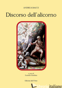 DICORSO DELL'ALICORNO. EDIZ. CRITICA - BACCI ANDREA; GIACHINO L. (CUR.)