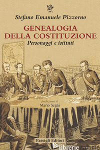 GENEALOGIA DELLA COSTITUZIONE. PERSONAGGI E ISTITUTI - PIZZORNO STEFANO EMANUELE