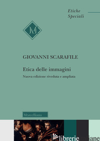 ETICA DELLE IMMAGINI. EDIZ. AMPLIATA - SCARAFILE GIOVANNI