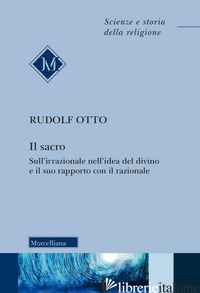 SACRO. SULL'IRRAZIONALE NELL'IDEA DEL DIVINO E IL SUO RAPPORTO CON IL RAZIONALE. di OTTO RUDOLF; NANINI R. (CUR.); TERRIN A. N. (CUR.)