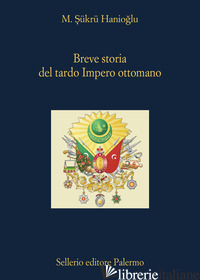 BREVE STORIA DEL TARDO IMPERO OTTOMANO di HANIOGLU M. SUKRU