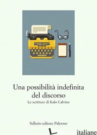 POSSIBILITA' INDEFINITA DEL DISCORSO. LE SCRITTURE DI ITALO CALVINO (UNA) di DEIDIER ROBERTO