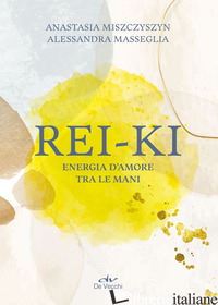 REI KI. ENERGIA D'AMORE TRA LE MANI di MISZCZYSZYN ANASTASIA; MASSEGLIA ALESSANDRA