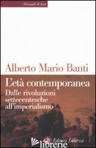 ETA' CONTEMPORANEA. DALLE RIVOLUZIONI SETTECENTESCHE ALL'IMPERIALISMO (L') di BANTI ALBERTO MARIO