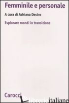 FEMMINILE E PERSONALE. ESPLORARE MONDI IN TRANSAZIONE - DESTRO A. (CUR.)