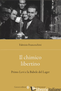 CHIMICO LIBERTINO. PRIMO LEVI E LA BABELE DEL LAGER (IL) di FRANCESCHINI FABRIZIO