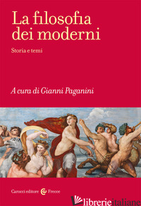 FILOSOFIA DEI MODERNI. STORIA E TEMI (LA) di PAGANINI G. (CUR.)