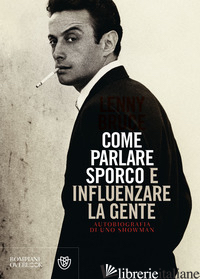 COME PARLARE SPORCO E INFLUENZARE LA GENTE. AUTOBIOGRAFIA DI UNO SHOWMAN di BRUCE LENNY