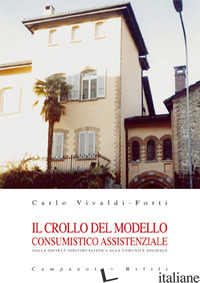CROLLO DEL MODELLO CONSUMISTICO ASSISTENZIALE (IL) - VIVALDI-FORTI CARLO