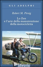 ZEN E L'ARTE DELLA MANUTENZIONE DELLA MOTOCICLETTA (LO) di PIRSIG ROBERT M.
