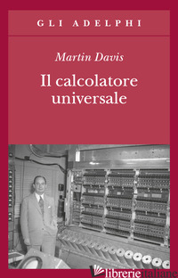CALCOLATORE UNIVERSALE. DA LEIBNIZ A TURING (IL) - DAVIS MARTIN