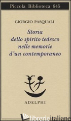STORIA DELLO SPIRITO TEDESCO NELLE MEMORIE D'UN CONTEMPORANEO - PASQUALI GIORGIO; ROMANI MISTRETTA M. (CUR.)