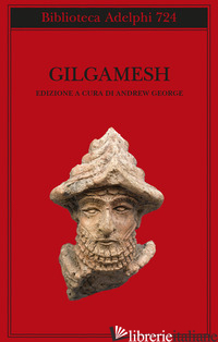 GILGAMESH. IL POEMA EPICO BABILONESE E ALTRI TESTI IN ACCADICO E SUMERICO di GEORGE A. (CUR.)