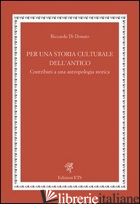 PER UNA STORIA CULTURALE DELL'ANTICO. CONTRIBUTI A UNA ANTROPOLOGIA STORICA di DI DONATO RICCARDO