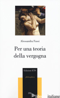 PER UNA TEORIA DELLA VERGOGNA - FUSSI ALESSANDRA