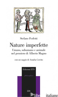 NATURE IMPERFETTE. UMANO, SUBUMANO E ANIMALE NEL PENSIERO DI ALBERTO MAGNO di PERFETTI STEFANO