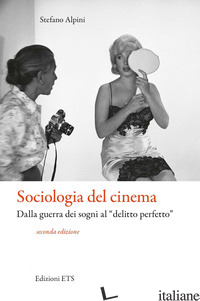 SOCIOLOGIA DEL CINEMA. DALLA GUERRA DEI SOGNI AL «DELITTO PERFETTO» - ALPINI STEFANO