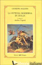 PITTURA MODERNA IN ITALIA (LA) - MAZZINI GIUSEPPE; TUGNOLI A. (CUR.)