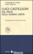 LUIGI CASTIGLIONI NEL PAESE DEGLI UOMINI LIBERI - DI CAPUA GIOVANNI; SAIBENE LUIGI