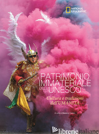 PATRIMONIO IMMATERIALE DELL'UNESCO. CULTURA E TRADIZIONE DELL'UMANITA'. EDIZ. IL - CENTINI M. (CUR.)