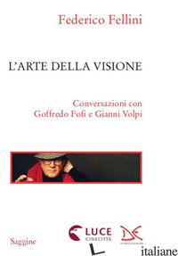 ARTE DELLA VISIONE. CONVERSAZIONI CON GOFFREDO FOFI E GIANNI VOLPI (L') di FELLINI FEDERICO