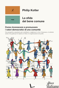 SFIDA DEL BENE COMUNE. COME RICONOSCERE E PROMUOVERE I VALORI DEMOCRATICI DI UNA - KOTLER PHILIP