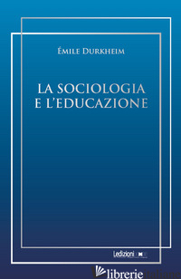 SOCIOLOGIA E L'EDUCAZIONE (LA) - DURKHEIM EMILE