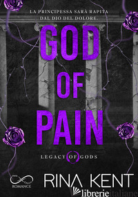 GOD OF PAIN. LEGACY OF GODS. EDIZ. ITALIANA di KENT RINA; MARRANO S. (CUR.)