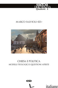 CHIESA E POLITICA. MODELLI TEOLOGICI E QUESTIONI APERTE di SALVIOLI M. (CUR.)