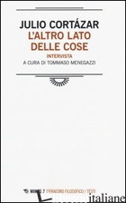 ALTRO LATO DELLE COSE. INTERVISTA (L') di CORTAZAR JULIO; MENEGAZZI T. (CUR.)