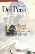 LIBERTA' E IMPERO. GLI STATI UNITI E IL MONDO 1776-2016. NUOVA EDIZ. di DEL PERO MARIO