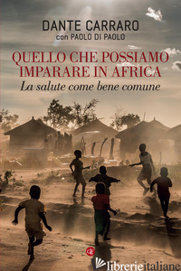 QUELLO CHE POSSIAMO IMPARARE IN AFRICA. LA SALUTE COME BENE COMUNE - CARRARO DANTE