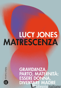 MATRESCENZA. GRAVIDANZA, PARTO, MATERNITA': ESSERE DONNA, DIVENTARE MADRE di JONES LUCY