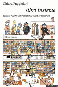 LIBRI INSIEME. VIAGGIO NELLE NUOVE COMUNITA' DELLA CONOSCENZA di FAGGIOLANI CHIARA