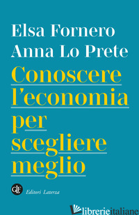 CONOSCERE L'ECONOMIA PER SCEGLIERE MEGLIO di FORNERO ELSA; LO PRETE ANNA