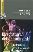 SCRITTURA DELLE IMMAGINI. LETTERATURA E CULTURA VISUALE. EDIZ. ILLUSTRATA (LA) di COMETA MICHELE