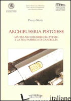ARCHIBUSERIA PISTOIESE. MAFFIO ARCHIBUSIERE DEL XVI SEC. E LA SUA FABBRICA DI CA - NESTI PAOLO