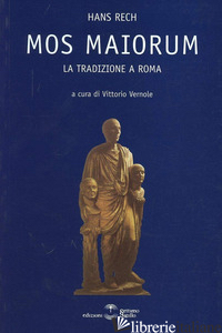 MOS MAIORUM. LA TRADIZIONE A ROMA - RECH HANS; VERNOLE V. (CUR.)