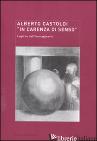 LOCUS SOLUS. VOL. 9: «IN CARENZA DI SENSO». LOGICHE DELL'IMMAGINARIO - CASTOLDI ALBERTO