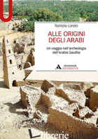 ALLE ORIGINI DEGLI ARABI. UN VIAGGIO NELL'ARCHEOLOGIA DELL'ARABIA SAUDITA di LORETO ROMOLO