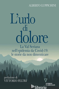 URLO DI DOLORE. LA VAL SERIANA NELL'EPIDEMIA DA COVID-19: LE STORIE DA NON DIMEN - LUPPICHINI ALBERTO