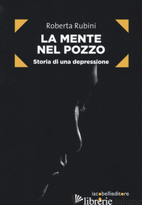 MENTE NEL POZZO. STORIA DI UNA DEPRESSIONE (LA) - RUBINI ROBERTA