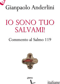 IO SONO TUO, SALVAMI! COMMENTO AL SALMO 119 - ANDERLINI GIANPAOLO