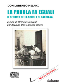 PAROLA FA EGUALI. IL SEGRETO DELLA SCUOLA DI BARBIANA. NUOVA EDIZ. (LA) - MILANI LORENZO; GESUALDI M. (CUR.)