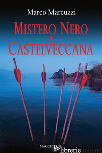 MISTERO NERO A CASTELVECCANA di MARCUZZI MARCO