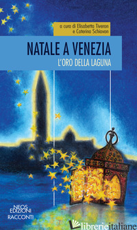 NATALE A VENEZIA. L'ORO DELLA LAGUNA - TIVERON E. (CUR.); SCHIAVON C. (CUR.)