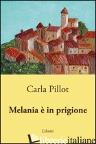 MELANIA E' IN PRIGIONE - PILLOT CARLA
