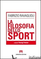 FILOSOFIA DELLO SPORT (LA) di RAVAGLIOLI FABRIZIO; PALMIERI P. (CUR.)