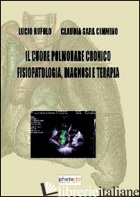 CUORE POLMONARE CRONICO FISIOPATOLOGIA, DIAGNOSI E TERAPIA (IL) - RUFOLO LUCIO; CIMMINO CLAUDIA S.