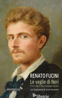 VEGLIE DI NERI. PAESI E FIGURE DELLA CAMPAGNA TOSCANA. CON ESPANSIONE ONLINE (LE di FUCINI RENATO; BERTI G. (CUR.)
